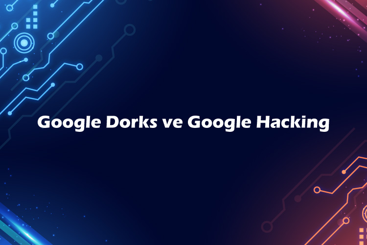 Google Dorks ve Google Hacking
